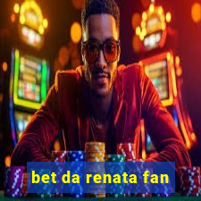 bet da renata fan